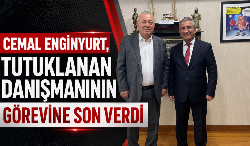 Cemal Enginyurt, tutuklanan danışmanının görevine son verdi