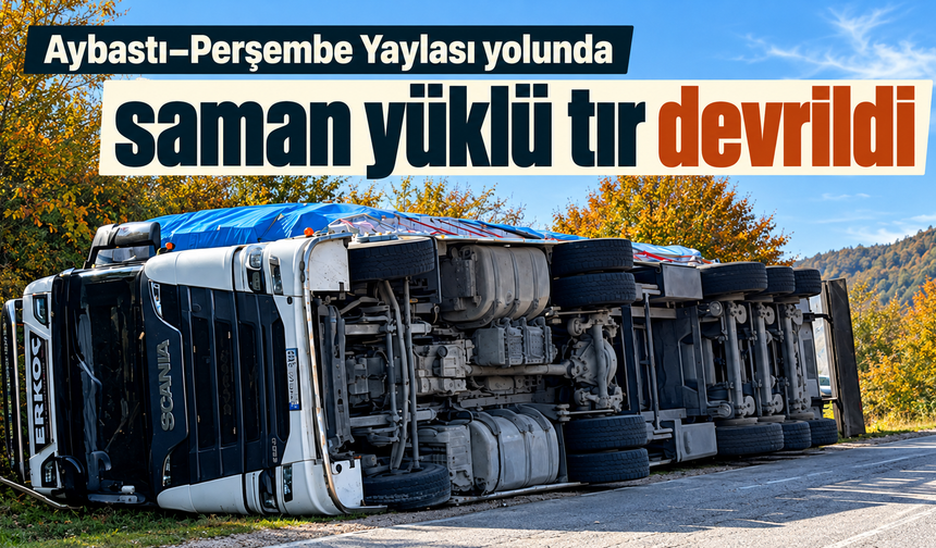 Aybastı–Perşembe Yaylası yolunda saman yüklü tır devrildi