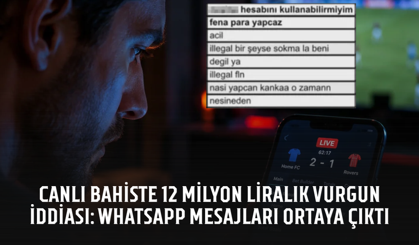 Canlı bahiste 12 milyon liralık vurgun iddiası: WhatsApp mesajları ortaya çıktı