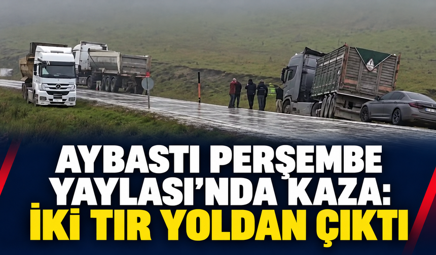Aybastı Perşembe Yaylası’nda kaza: İki tır yoldan çıktı