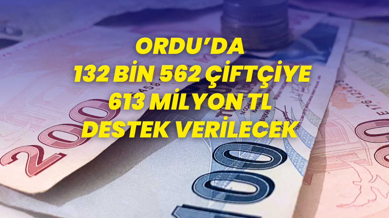 Ordu’da 132 bin 562 çiftçiye 613 milyon TL destek verilecek