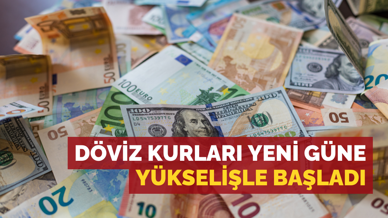 Döviz kurları yeni güne yükselişle başladı