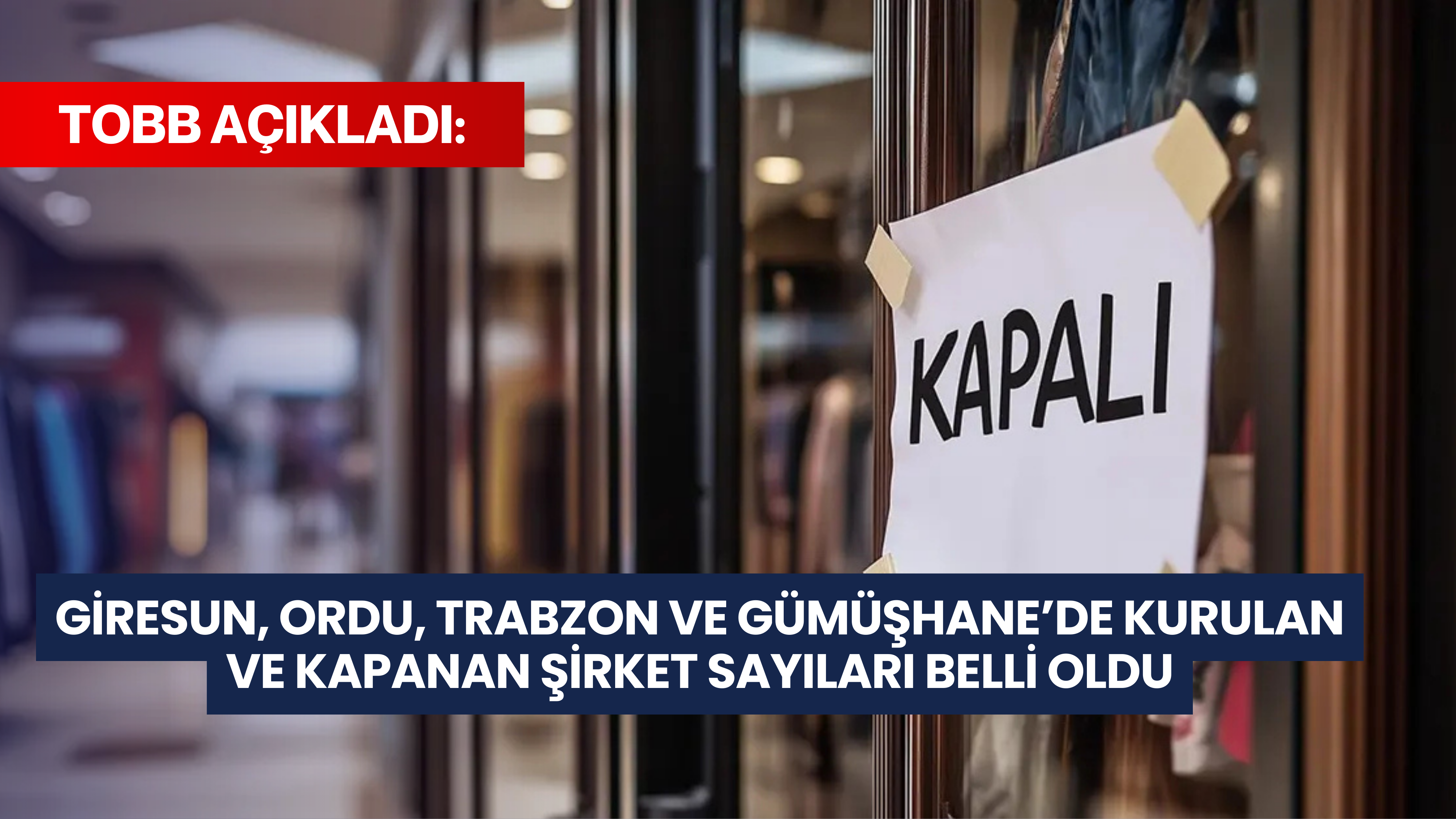 TOBB açıkladı: Giresun, Ordu, Trabzon ve Gümüşhane’de kurulan ve kapanan şirket sayıları belli oldu