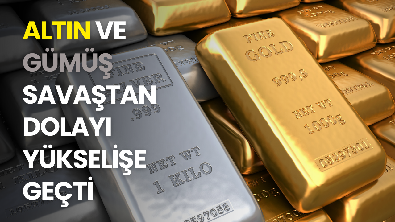 Altın ve gümüş savaştan dolayı yükselişe geçti