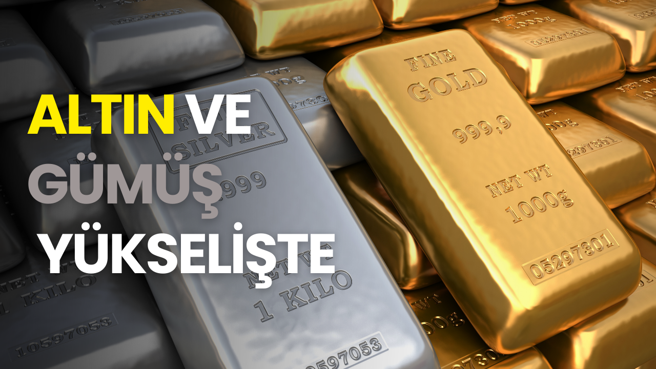 Altın ve gümüş yükselişte