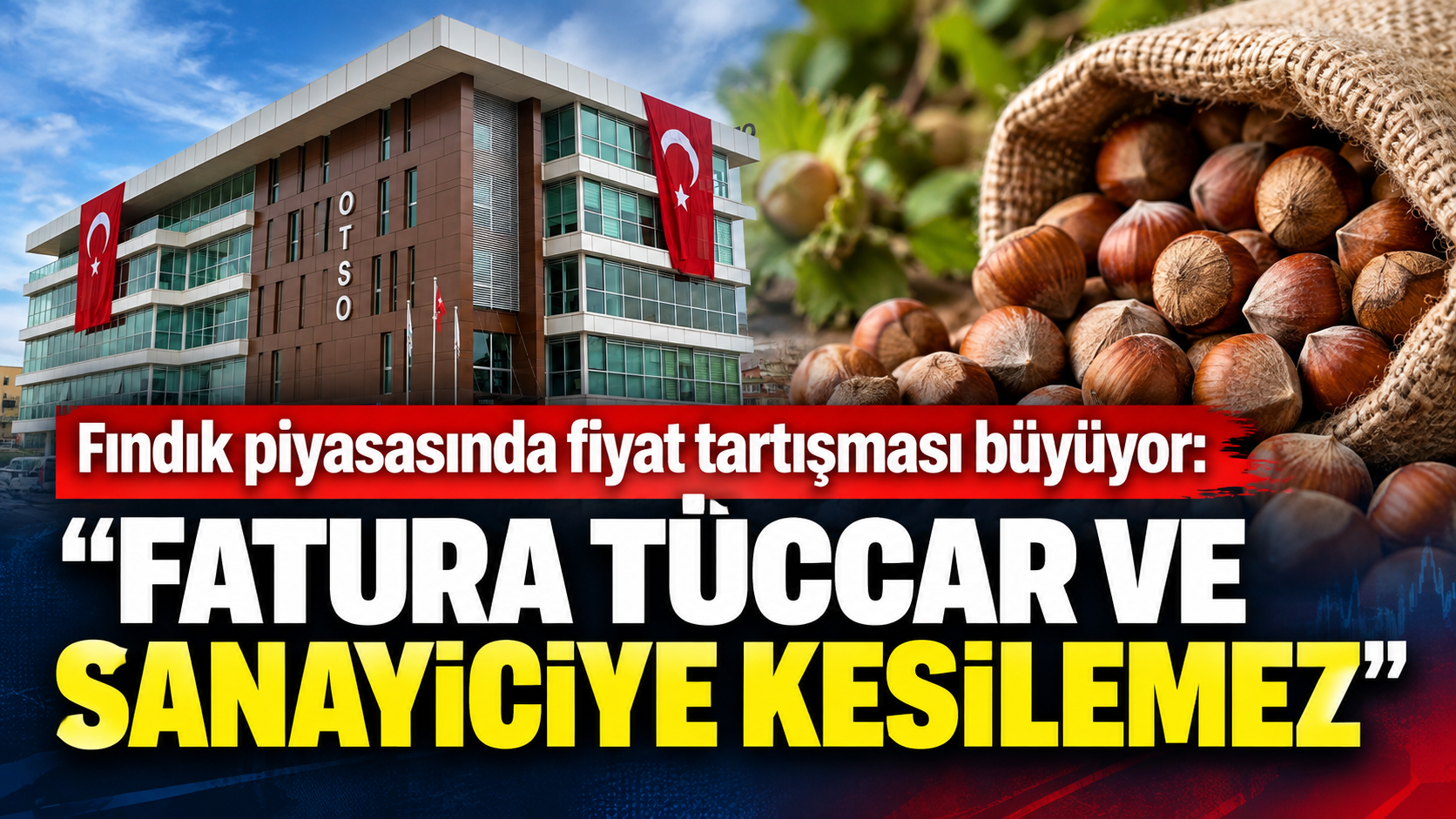 Fındık piyasasında fiyat tartışması büyüyor: “Fatura tüccar ve sanayiciye kesilemez”