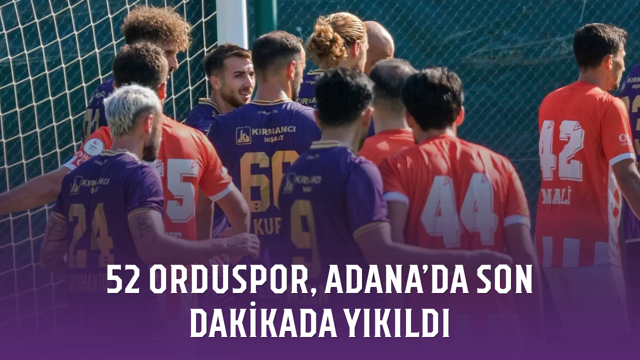 52 Orduspor, Adana’da son dakikada yıkıldı