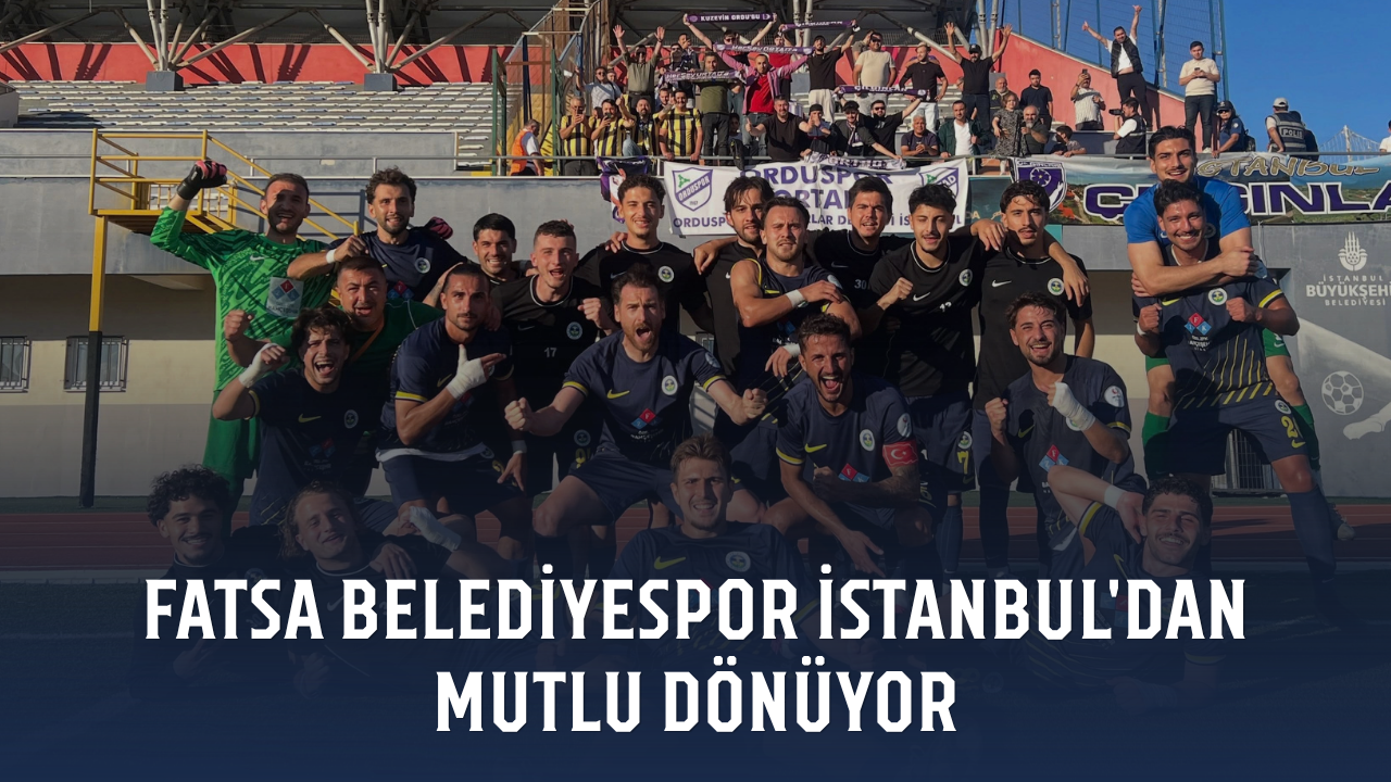 Fatsa Belediyespor İstanbul'dan mutlu dönüyor