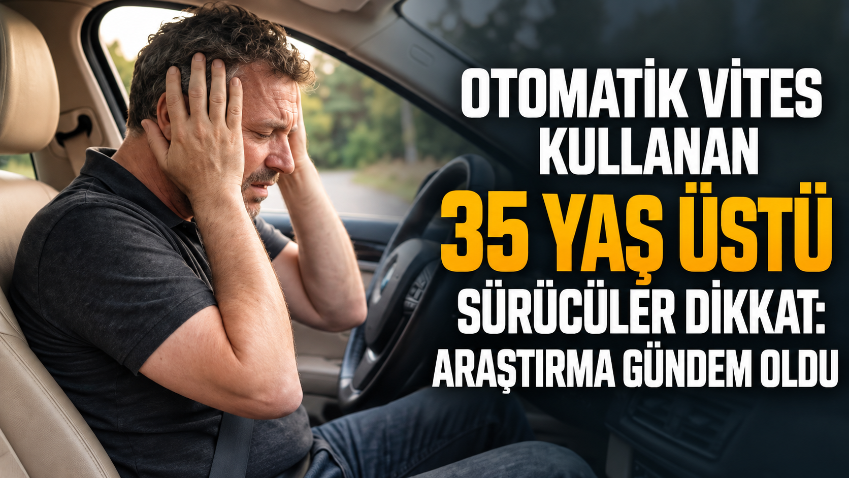 Otomatik vites kullanan 35 yaş üstü sürücüler dikkat: Araştırma gündem oldu