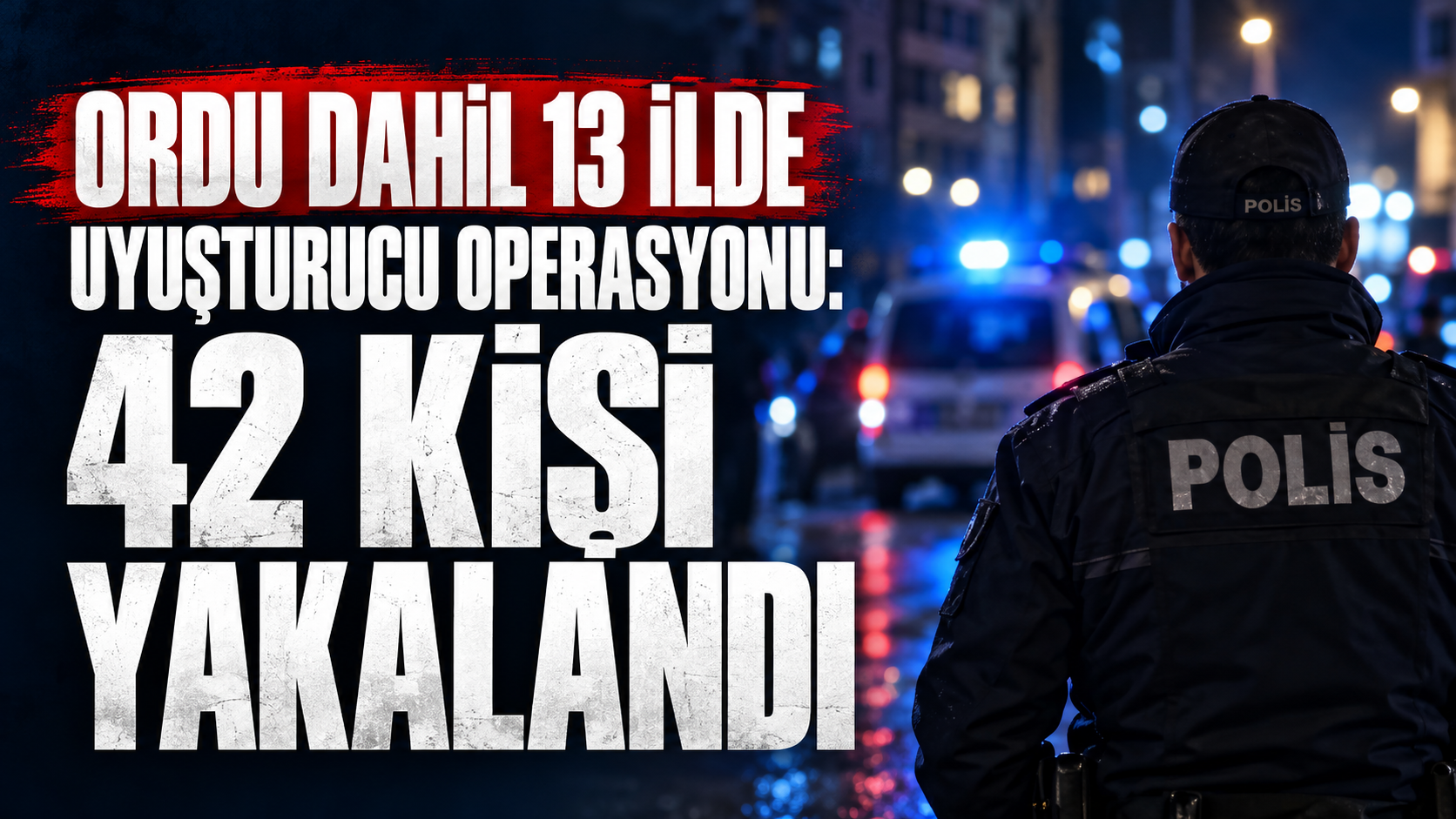 Ordu dahil 13 ilde uyuşturucu operasyonu: 42 kişi yakalandı