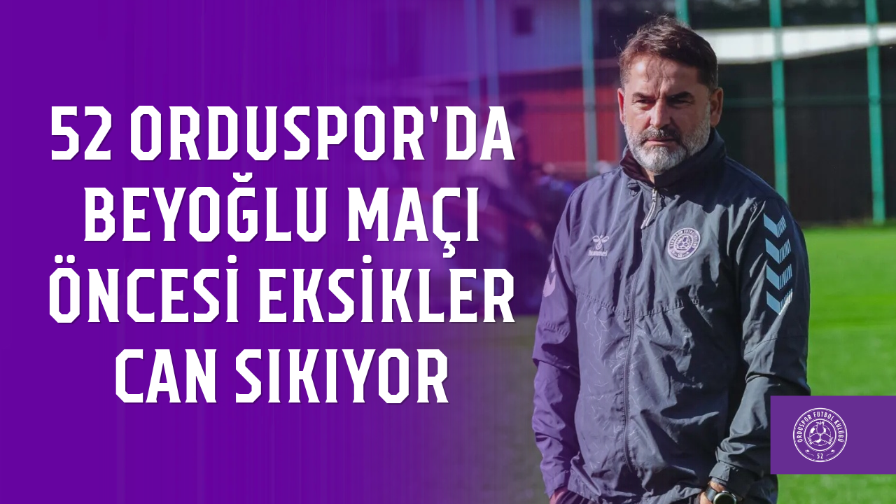 52 Orduspor'da Beyoğlu maçı öncesi eksikler can sıkıyor