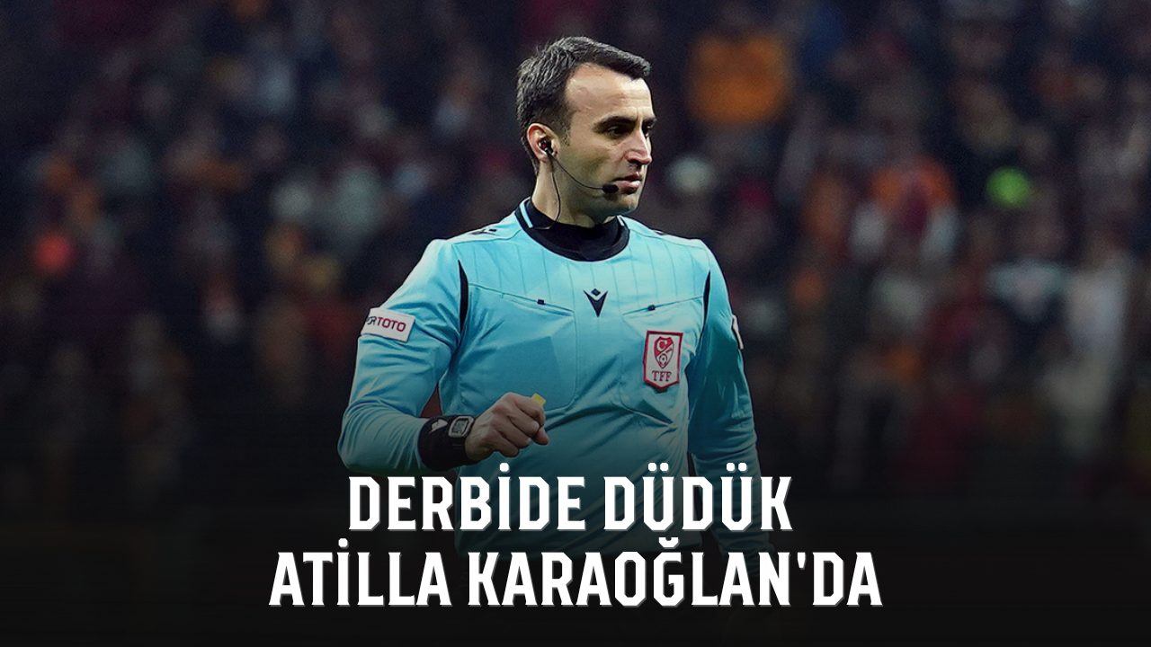 Derbide düdük Atilla Karaoğlan'da