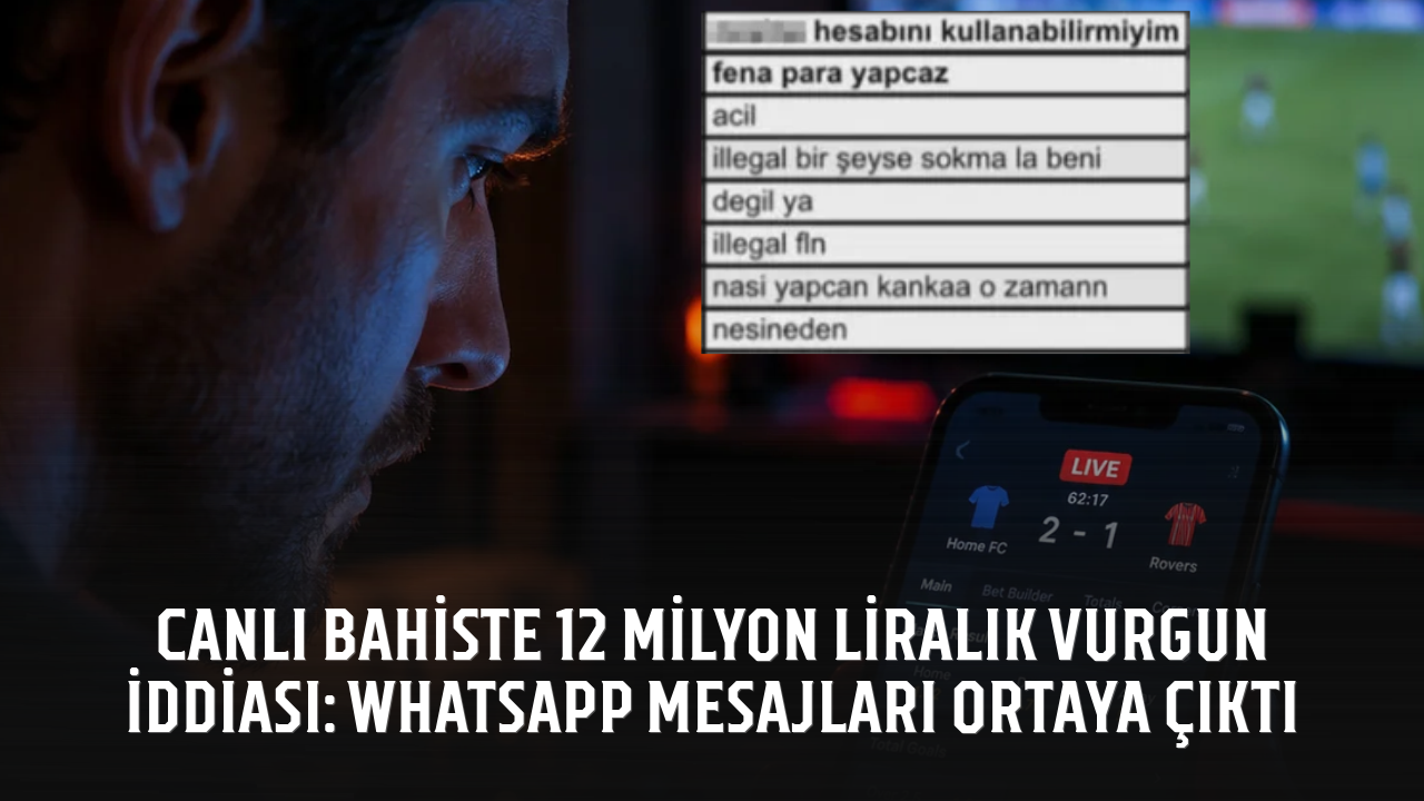 Canlı bahiste 12 milyon liralık vurgun iddiası: WhatsApp mesajları ortaya çıktı