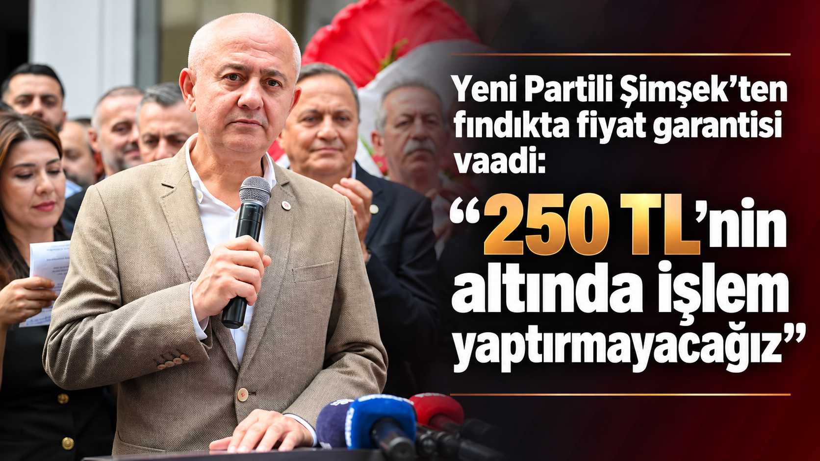 Yeni Partili Şimşek’ten fındıkta fiyat garantisi vaadi: “250 TL’nin altında işlem yaptırmayacağız”